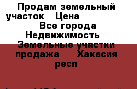 Продам земельный участок › Цена ­ 1 000 000 - Все города Недвижимость » Земельные участки продажа   . Хакасия респ.